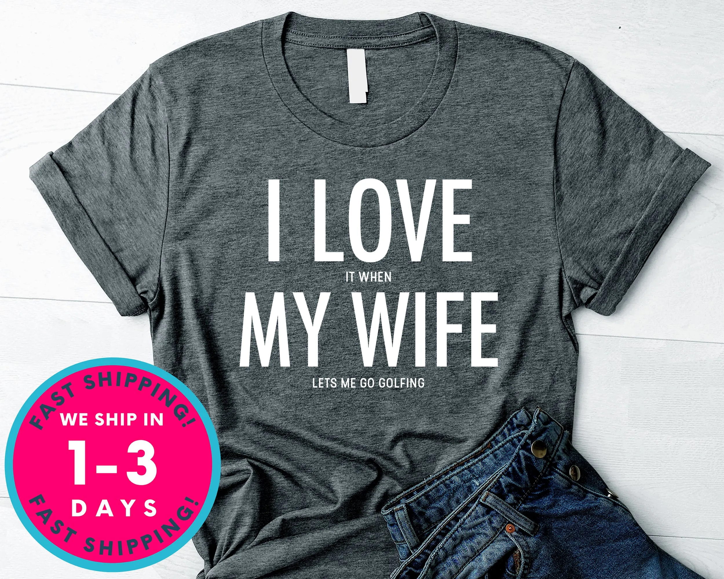 I Love It When My Wife Lets Me Go Golfing T-Shirt - Sports Shirt