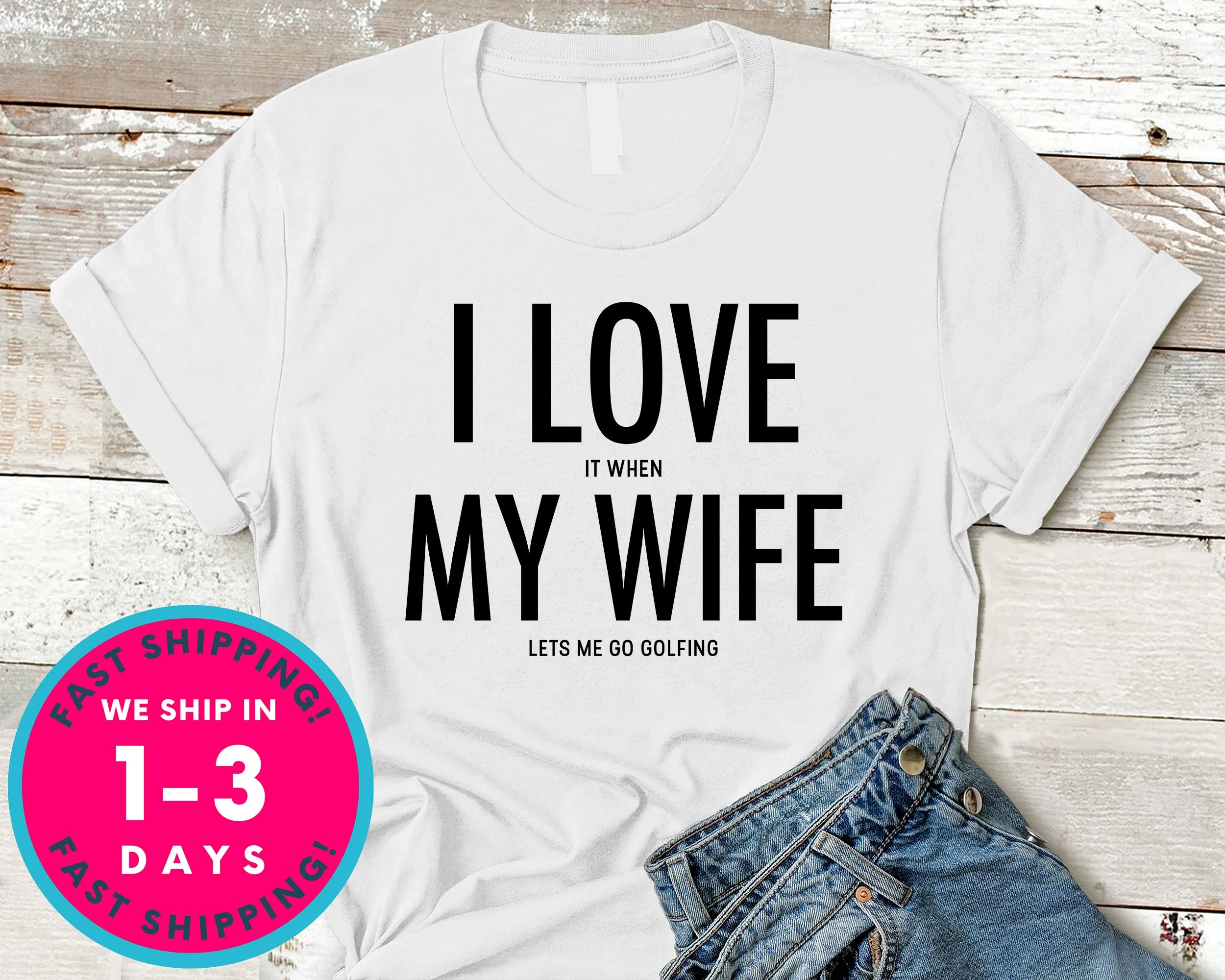 I Love It When My Wife Lets Me Go Golfing T-Shirt - Sports Shirt
