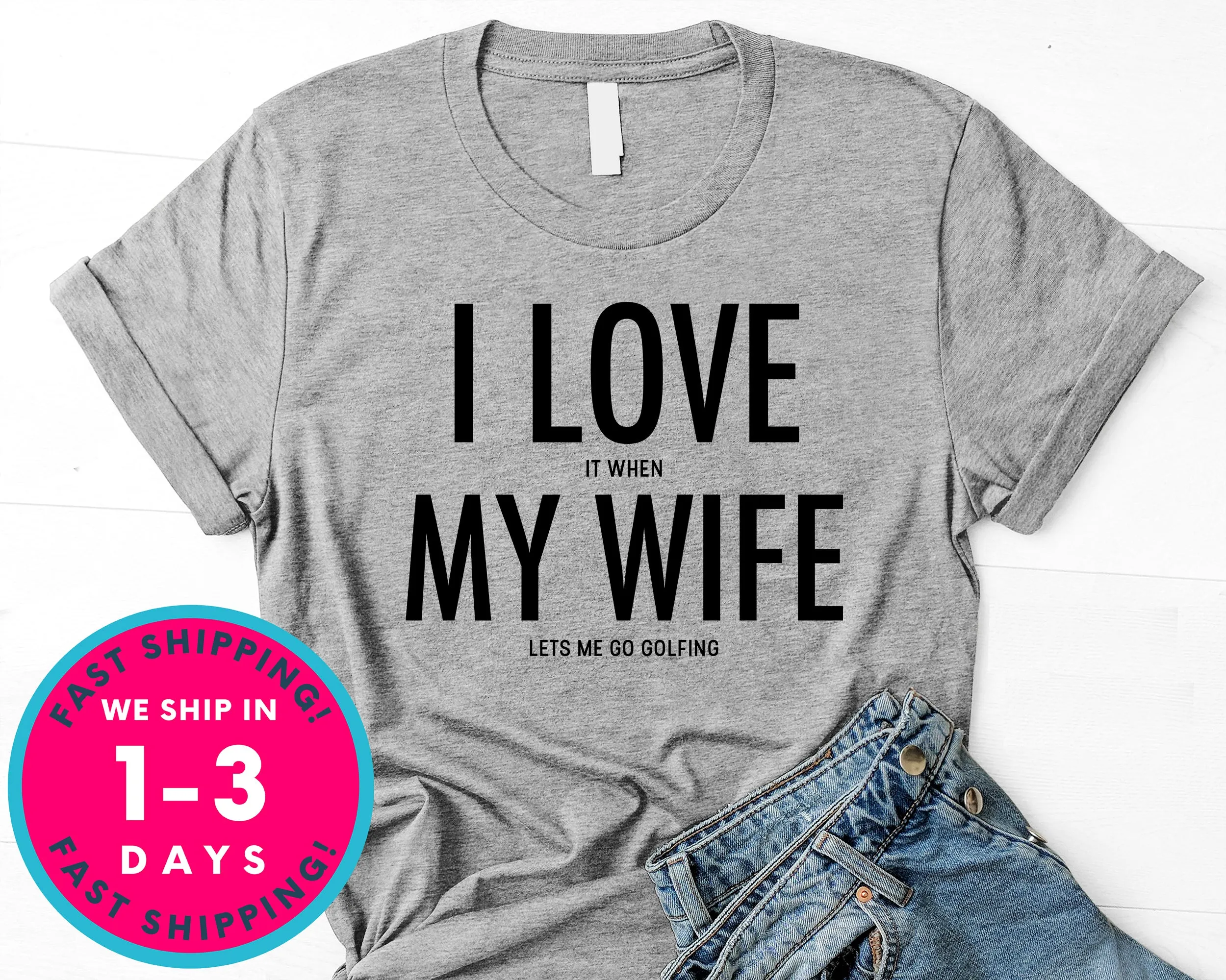 I Love It When My Wife Lets Me Go Golfing T-Shirt - Sports Shirt