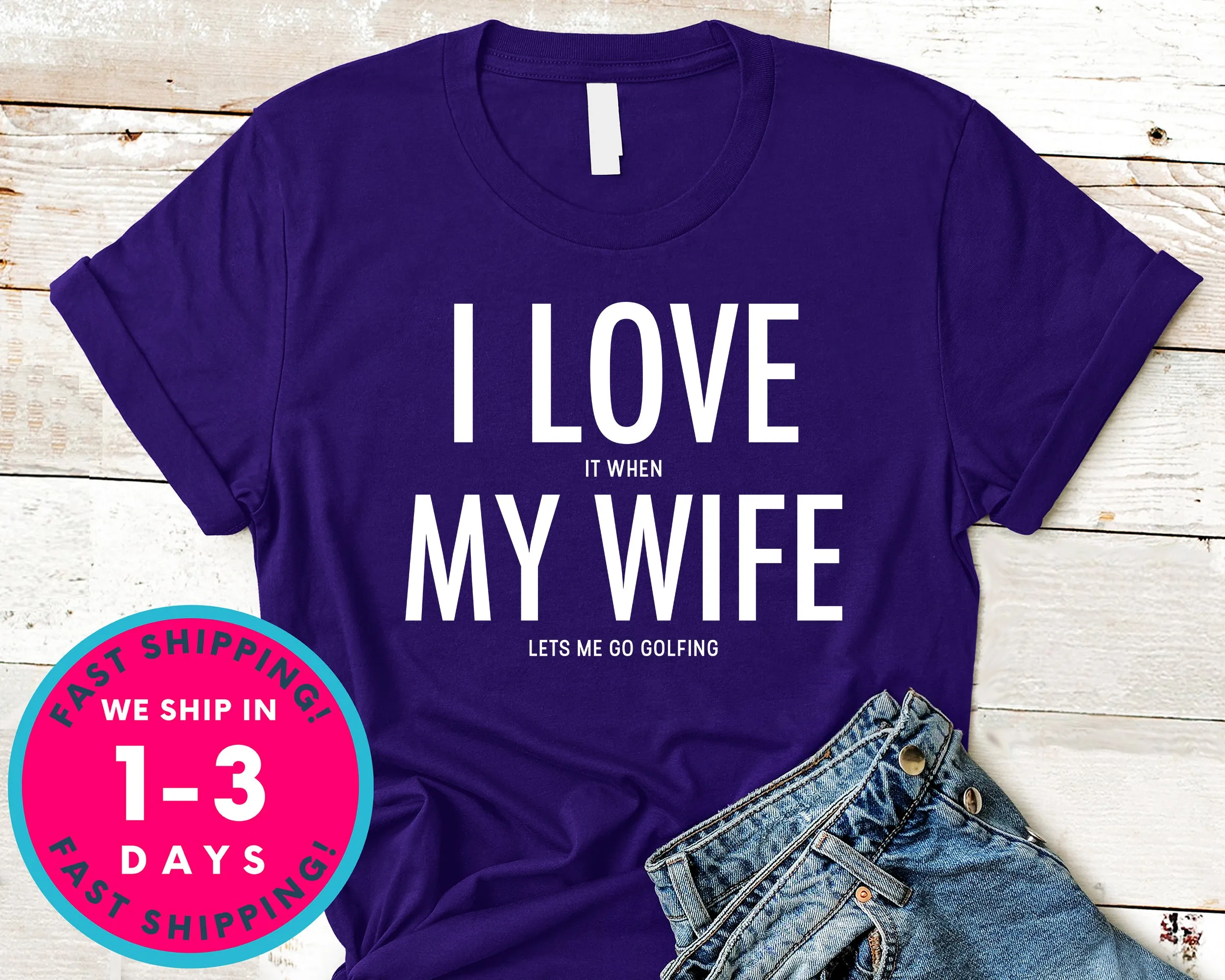 I Love It When My Wife Lets Me Go Golfing T-Shirt - Sports Shirt