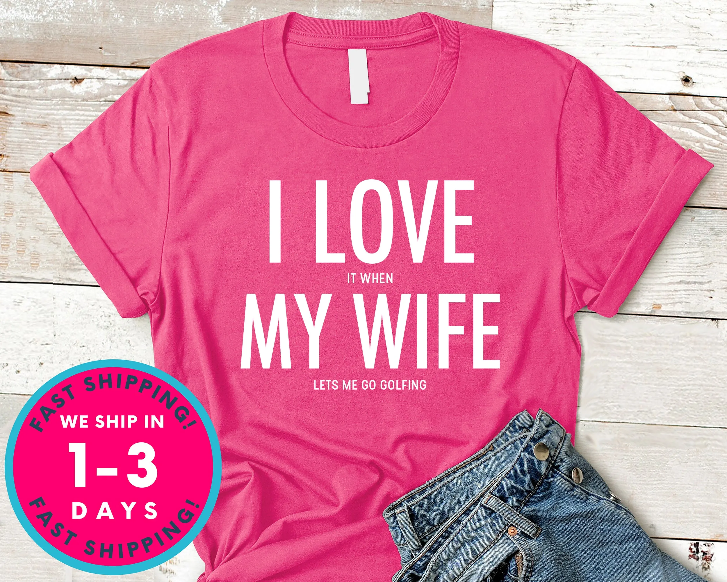I Love It When My Wife Lets Me Go Golfing T-Shirt - Sports Shirt
