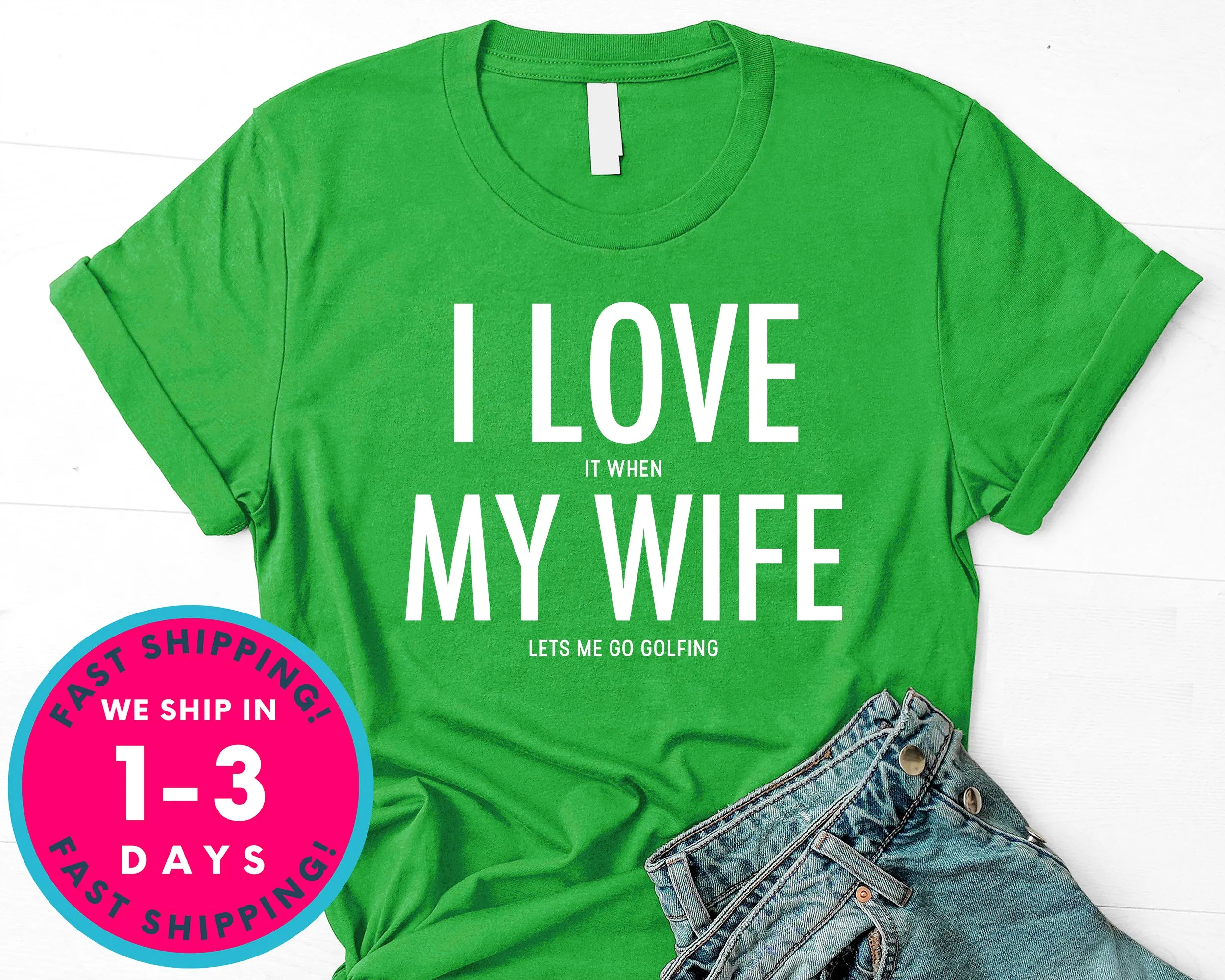 I Love It When My Wife Lets Me Go Golfing T-Shirt - Sports Shirt