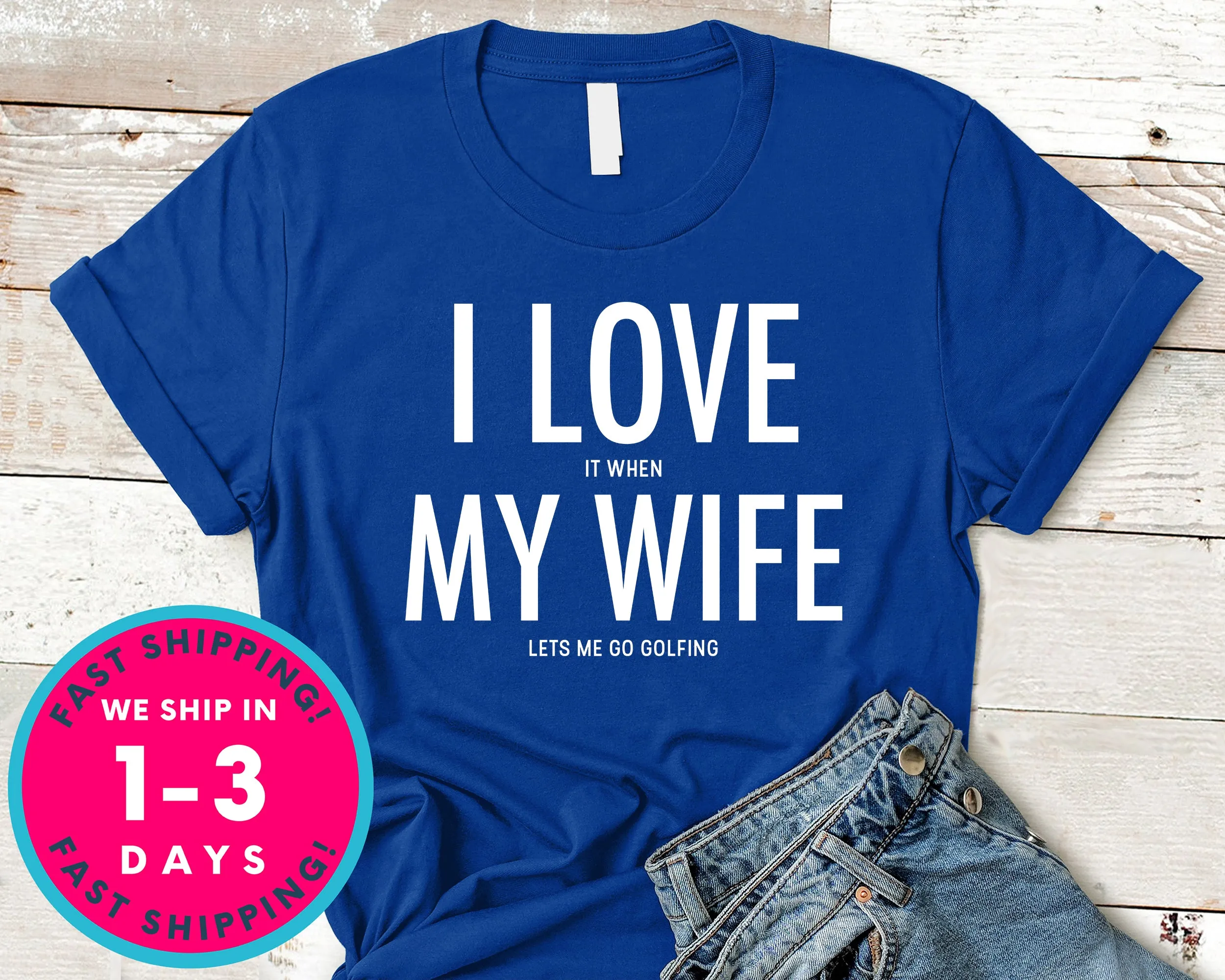 I Love It When My Wife Lets Me Go Golfing T-Shirt - Sports Shirt